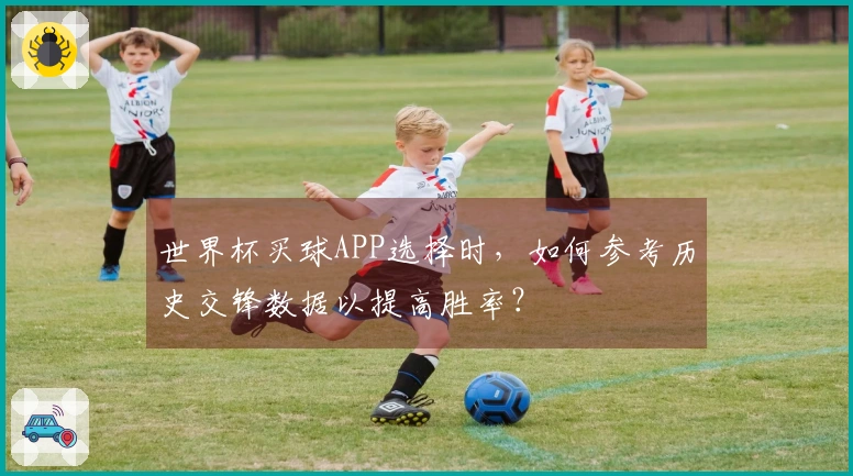 世界杯买球APP选择时，如何参考历史交锋数据以提高胜率？