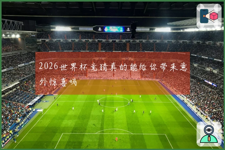 2026世界杯竞猜真的能给你带来意外惊喜吗